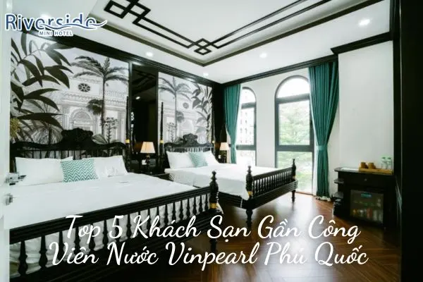 Top 5 Khách Sạn Gần Công Viên Nước Vinpearl Phú Quốc 