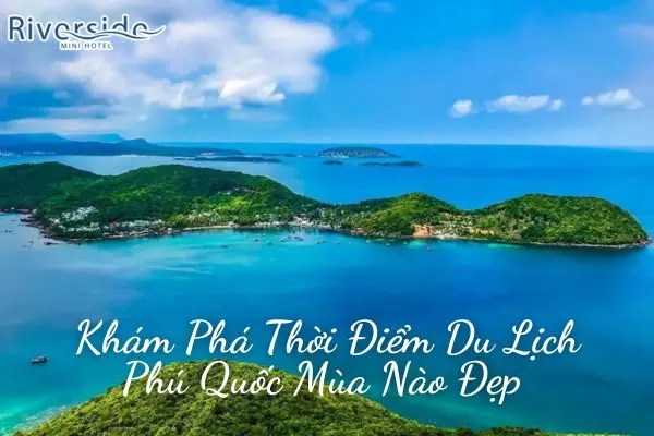 Khám Phá Thời Điểm Du Lịch Phú Quốc Mùa Nào Đẹp 
